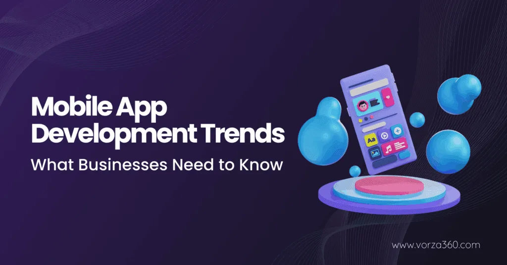 Mobile App Development Trends What Businesses Need to Know